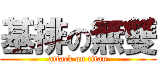 基排の無雙 (attack on titan)