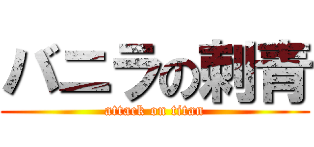 バニラの刺青 (attack on titan)
