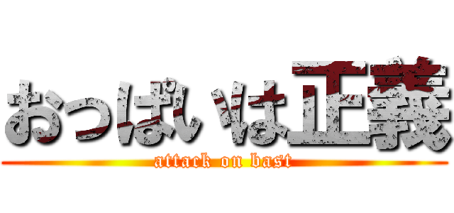 おっぱいは正義 (attack on bast)