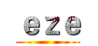 ｅｚｅ ()
