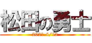 松田の勇士 (2021.4/12)
