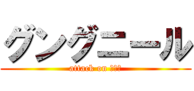 グングニール (attack on ｇｇｒ)