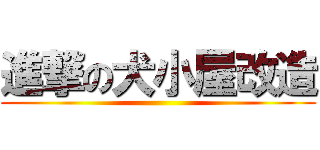 進撃の犬小屋改造 ()