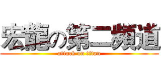 宏龍の第二頻道 (attack on titan)