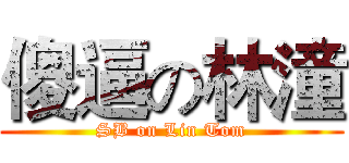 傻逼の林潼 (SB on Lin Tom)
