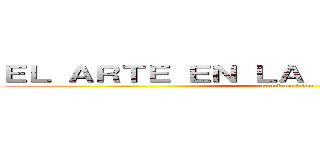 ＥＬ ＡＲＴＥ ＥＮ ＬＡ ＴＥＣＮＯＬＯＧＩＡ (attack on titan)