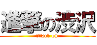 進撃の渋沢 (attack on )