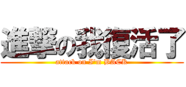 進撃の我復活了 (attack on I\'m BACK)
