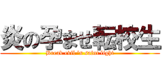 炎の孕ませ転校生 (Break evil \'s saint light)