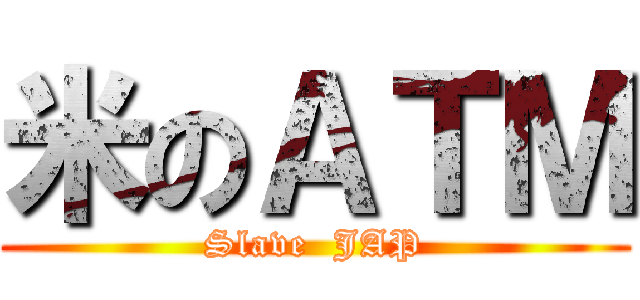 米のＡＴＭ (Slave  JAP)