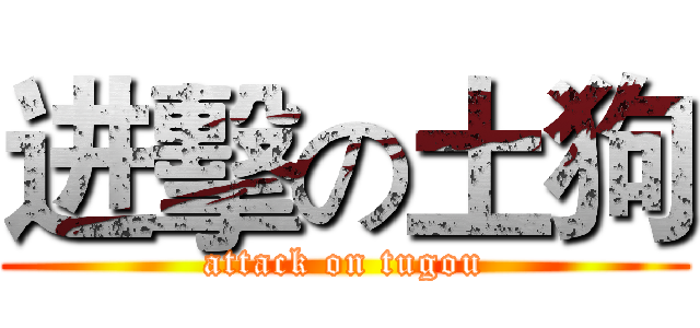 进擊の土狗 (attack on tugou)