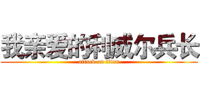 我亲爱的利威尔兵长 (attack on titan)