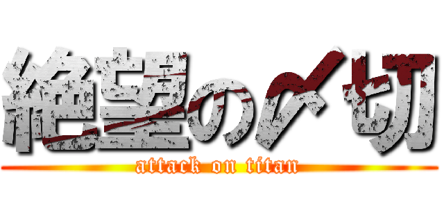 絶望の〆切 (attack on titan)