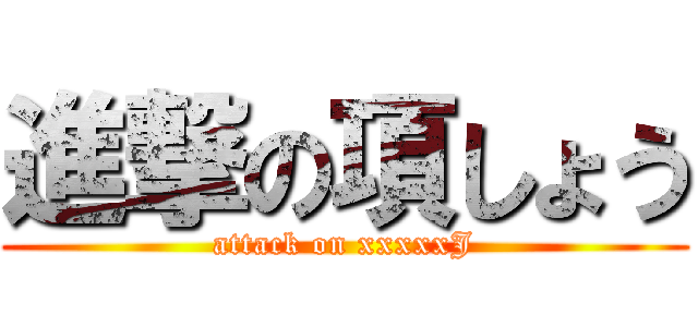 進撃の項しょう (attack on xxxxxJ)