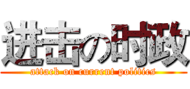 进击の时政 (attack on current politics)