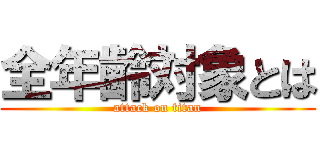 全年齢対象とは (attack on titan)