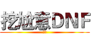 挖尬意ＤＮＦ (ㄏ勝)