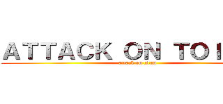 ＡＴＴＡＣＫ ＯＮ ＴＯＩＴＡＮ (attack on titan)