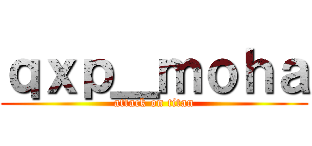 ｑｘｐ＿ｍｏｈａ (attack on titan)