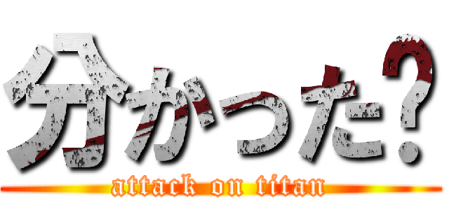 分かった‼ (attack on titan)