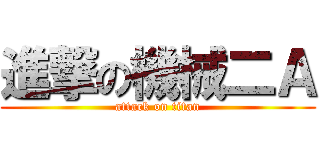 進撃の機械二Ａ (attack on titan)