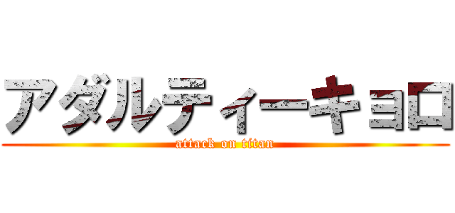 アダルティーキョロ (attack on titan)