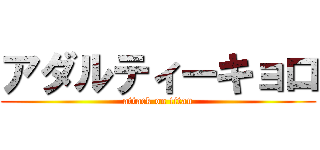 アダルティーキョロ (attack on titan)
