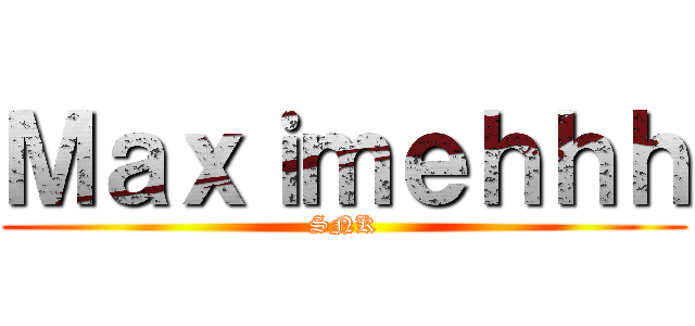 Ｍａｘｉｍｅｈｈｈ (SNK)