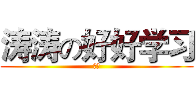 涛涛の好好学习 (渣渣)