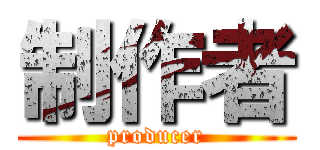 制作者 (producer)