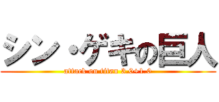 シン・ゲキの巨人 (attack on titan 3.0+1.0)