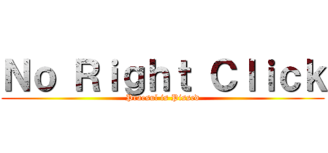 Ｎｏ Ｒｉｇｈｔ Ｃｌｉｃｋ (Praesul is Pissed)