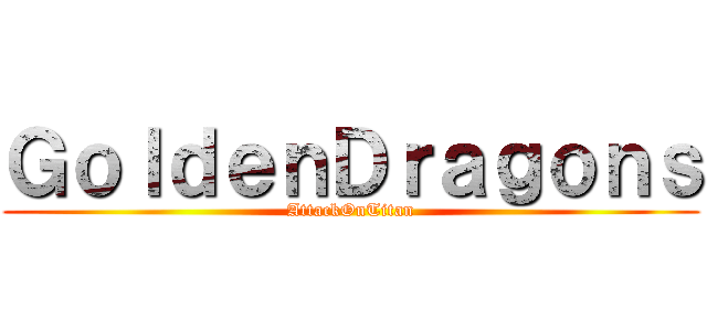 ＧｏｌｄｅｎＤｒａｇｏｎｓ (AttackOnTitan)