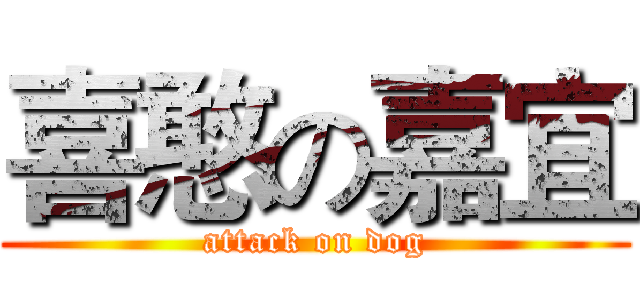 喜憨の嘉宜 (attack on dog)