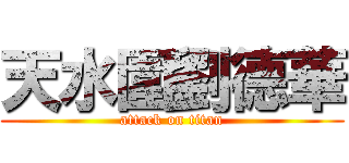 天水圍劉德華 (attack on titan)