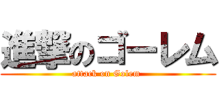進撃のゴーレム (attack on Golem )