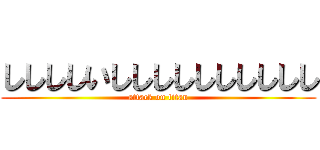 ししししいしししししししししし (attack on titan)