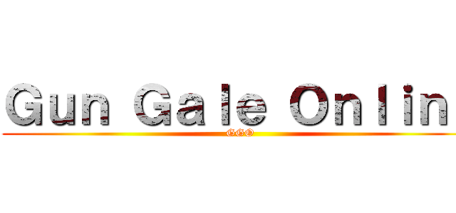 Ｇｕｎ Ｇａｌｅ Ｏｎｌｉｎｅ (GGO)