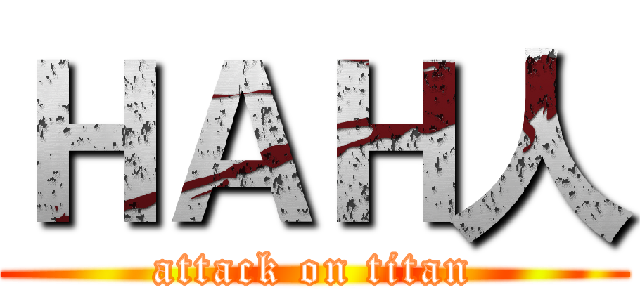 ＨＡＨ人 (attack on titan)
