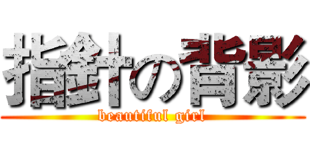 指針の背影 (beautiful girl)