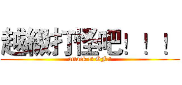 越級打怪吧！！！ (attack !! GF!!)