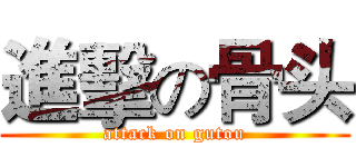 進擊の骨头 (attack on gutou)