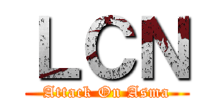 ＬＣＮ (Attack On Asma)