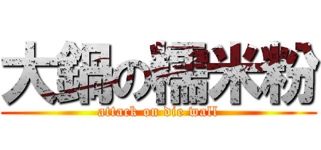 大鍋の糯米粉 (attack on die wall)