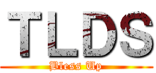 ＴＬＤＳ (Bless Up)