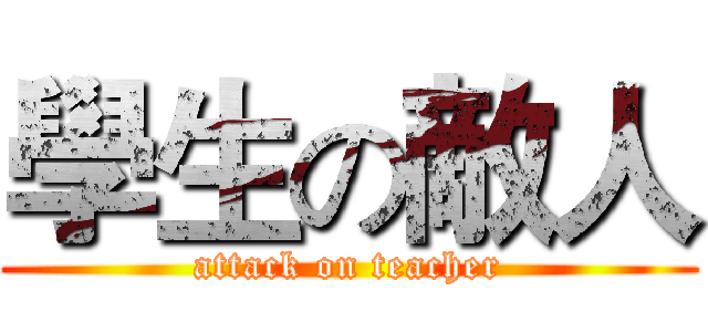 學生の敵人 (attack on teacher)