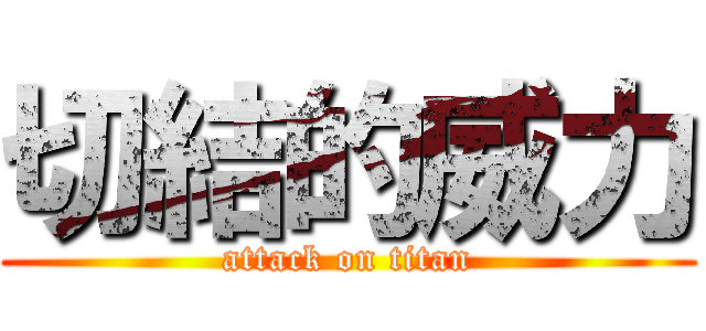 切結的威力 (attack on titan)