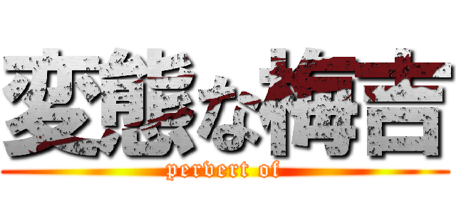 変態な梅吉 (pervert of)