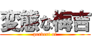変態な梅吉 (pervert of)