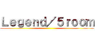Ｌｅｇｅｎｄ／５ｒｏｏｍ ()